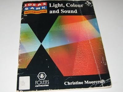 Light, Colour and Sound 7-11 (Ideas Bank Series) (Ideas Bank Series)