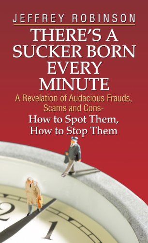 There's a Sucker Born Every Minute: A Revelation of Audacious Frauds, Scams, and Cons -- How to Spot Them, How to Stop Them by Jeffrey Robinson