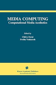 Media Computing: Computational Media Aesthetics (The International Series in Video Computing, 4) by Chitra Dorai