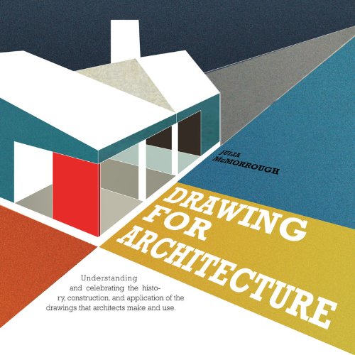 Drawing for Architects: How to Explore Concepts, Define Elements, and Create Effective Built Design through Illustration by Julia McMorrough