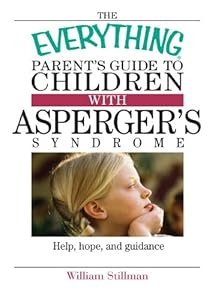 The Everything Parent's Guide To Children With Asperger's Syndrome: Help, Hope, And Guidance