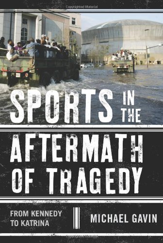 Sports in the Aftermath of Tragedy: From Kennedy to Katrina by Michael Gavin