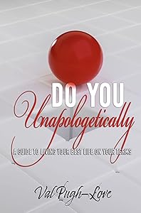 Do You Unapologetically: A Guide to Living Your Best Life Unapologetically by Val Pugh Love