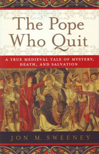 The Pope Who Quit: A True Medieval Tale of Mystery, Death, and Salvation by Jon M. Sweeney