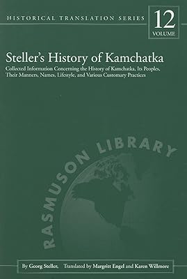 Steller's History of Kamchatka: Collected Information Concerning the History of Kamchatka, Its Peoples, Their Manners, Names, Lifestyles, and Various ... Library Historical Translation Series)