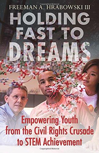Holding Fast to Dreams: Empowering Youth from the Civil Rights Crusade to STEM Achievement by Freeman A. Hrabowski III