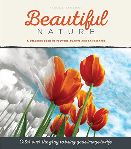 Beautiful Nature: A Grayscale Adult Coloring Book of Flowers, Plants & Landscapes by Nicole Stocker