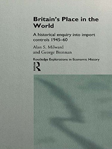 Britain's Place in the World: Import Controls 1945-60 (Routledge Explorations in Economic History) by George Brennan