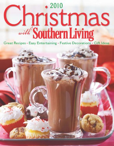 Christmas with Southern Living 2010: Great Recipes * Easy Entertaining * Festive Decorations * Gift Ideas by Editors of Southern Living Magazine
