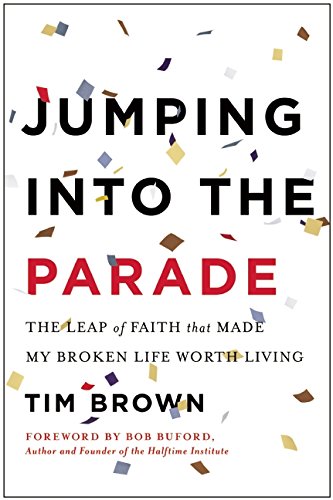 Jumping into the Parade: The Leap of Faith That Made My Broken Life Worth Living by Tim Brown