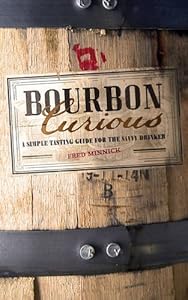 Bourbon Curious: A Simple Tasting Guide for the Savvy Drinker by Fred Minnick