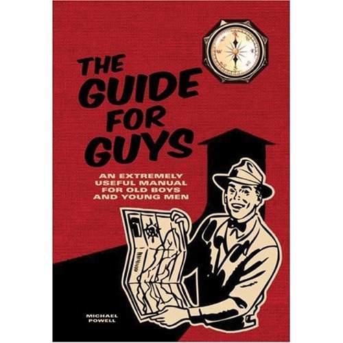 The Guide for Guys: An Extremely Useful Manual for Old Boys and Young Men by Michael Powell