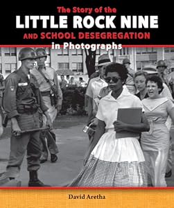 The Story of the Little Rock Nine and School Desegregation in Photographs (The Story of the Civil Rights Movement in Photographs)