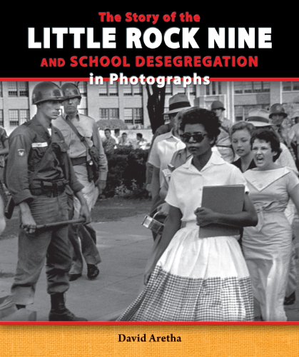 The Story of the Little Rock Nine and School Desegregation in Photographs (The Story of the Civil Rights Movement in Photographs) by David Aretha
