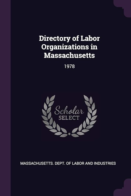 Directory of Labor Organizations in Massachusetts: 1978 by Massachusetts. Dept. of Labor and Indust