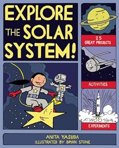 EXPLORE THE SOLAR SYSTEM!: 25 GREAT PROJECTS, ACTIVITIES, EXPERIMENTS