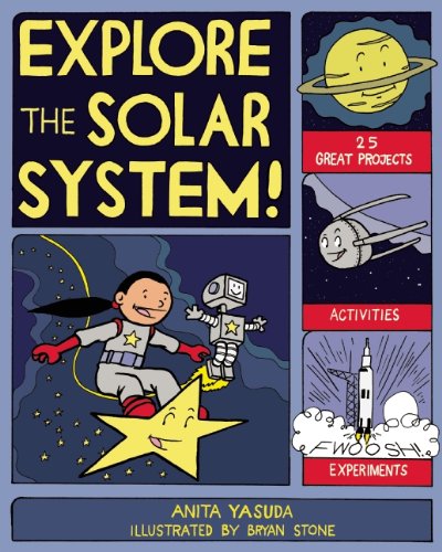 EXPLORE THE SOLAR SYSTEM!: 25 GREAT PROJECTS, ACTIVITIES, EXPERIMENTS by Anita Yasuda