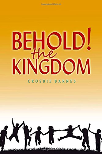 Behold! the Kingdom by Crosbie Barnes