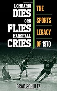 Lombardi Dies, Orr Flies, Marshall Cries: The Sports Legacy of 1970