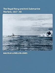 The Royal Navy and Anti-Submarine Warfare, 1917-49 (ISSN Book 37) by Malcolm Llewellyn-Jones