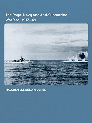 The Royal Navy and Anti-Submarine Warfare, 1917-49 (ISSN Book 37) by Malcolm Llewellyn-Jones
