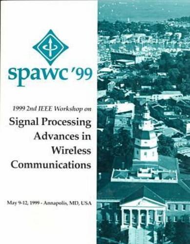 1999 2nd IEEE Workshop on Signal Processing Advances in Wireless Communications: May 9-12, 1999 Annapolis, MD by Institute of Electrical and Electronics Engineers