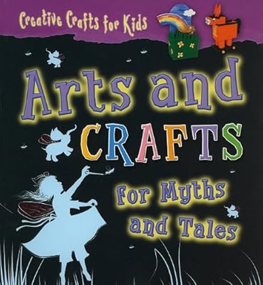 Arts and Crafts for Myths and Tales (Creative Crafts for Kids)