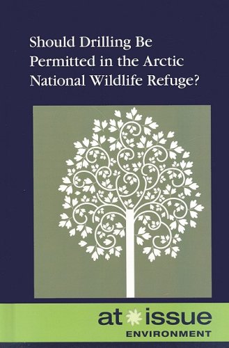 Should Drilling Be Permitted in the Arctic National Wildlife Refuge? (At Issue Series) by David M. Haugen