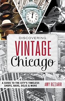 Discovering Vintage Chicago: A Guide to the City's Timeless Shops, Bars, Delis &amp; More