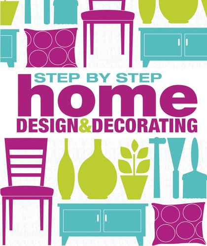 Step-by-Step Home Design and Decorating by DK Publishing