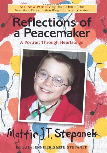 Reflections of a Peacemaker: A Portrait Through Heartsongs by Mattie J.T. Stepanek