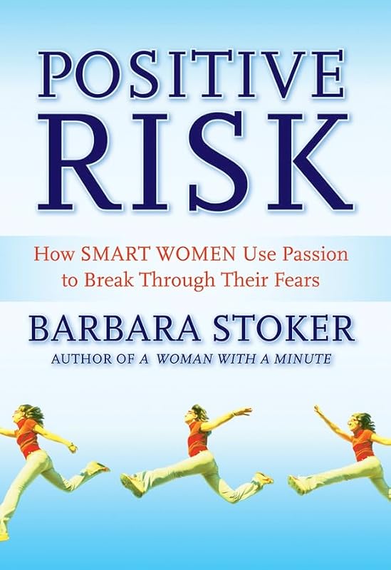 Positive Risk: How Smart Women Use Passion to Break Through Their Fears by Barbara Stoker