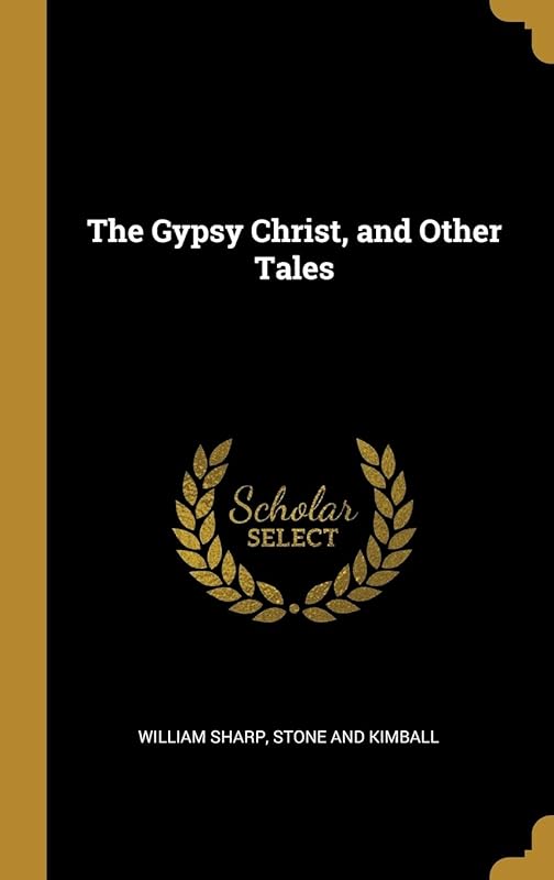 The Gypsy Christ, and Other Tales by William Sharp