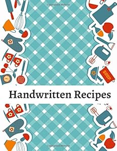 Handwritten Recipes: Blank Cookbooks for Family Recipes. Personal Cookbook (Favorite Family Recipes).