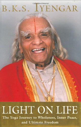 Light on Life: The Yoga Journey to Wholeness, Inner Peace, and Ultimate Freedom by B.K.S. Iyengar