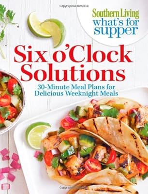 Southern Living What's For Supper: Six o'Clock Solutions