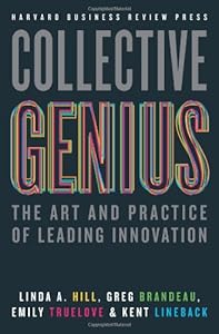 Collective Genius: The Art and Practice of Leading Innovation by Linda A. Hill