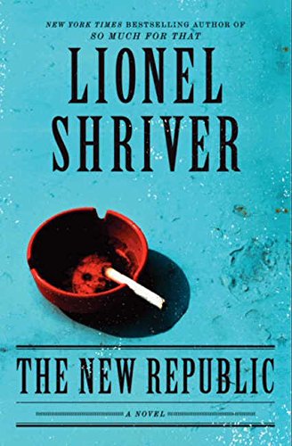 The New Republic: A Novel by Lionel Shriver
