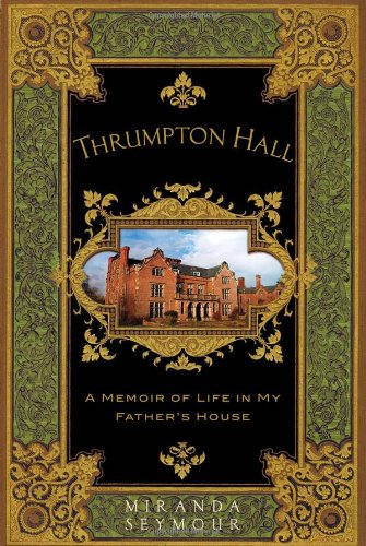Thrumpton Hall: A Memoir of Life in My Father's House by Miranda Seymour