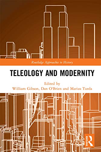 Teleology and Modernity (Routledge Approaches to History) by William Gibson