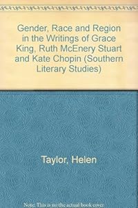Gender, Race, and Region in the Writings of Grace King, Ruth McEnery Stuart, and Kate Chopin (Southern Literary Studies)