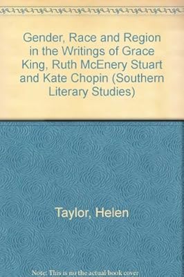 Gender, Race, and Region in the Writings of Grace King, Ruth McEnery Stuart, and Kate Chopin (Southern Literary Studies)