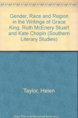 Gender, Race, and Region in the Writings of Grace King, Ruth McEnery Stuart, and Kate Chopin (Southern Literary Studies) by Helen Taylor