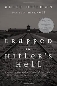 Trapped in Hitler's Hell: A Young Jewish Girl Discovers the Messiah's Faithfulness in the Midst of the Holocaust by Anita Dittman