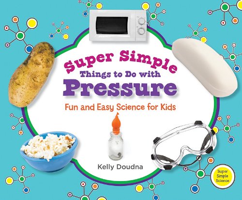 Super Simple Things to Do With Pressure: Fun and Easy Science for Kids by Kelly Doudna