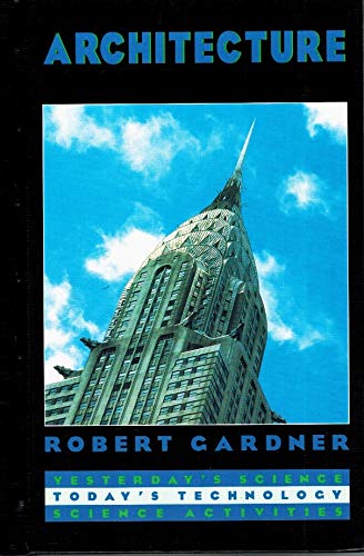 Architecture (Yesterday's Science, Today's Technology) by Robert Gardner