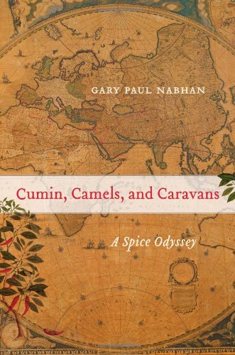 Cumin, Camels, and Caravans: A Spice Odyssey by Gary Paul Nabhan