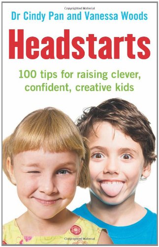 Headstarts: 100 Tips for Raising Clever, Confident, Creative Kids by Dr. Cindy Pan  ,