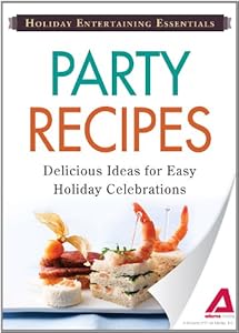 Holiday Entertaining Essentials: Party Recipes: Delicious