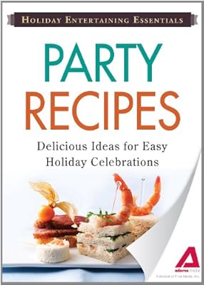 Holiday Entertaining Essentials: Party Recipes: Delicious
